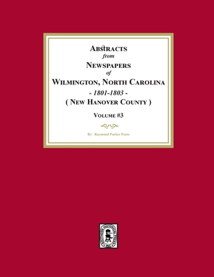 Coperta cărții 'Abstracts from Newspapers of Wilmington, North Carolina, 1801 -1803. (Volume #3) - Raymond Parker Fouts'