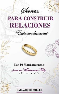 Secretos para construir relaciones extraordinarias: Los 10 mandamientos para un matrimonio feliz - Avigdor Miller