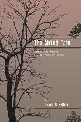 The Naked Tree: Ramblings, Poetry and Snippets of Reality - Laurie B. Ballard