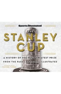 Sports Illustrated the Stanley Cup: A History of Hockey's Greatest Prize from the Pages of Sports Illustrated - Sports Illustrated