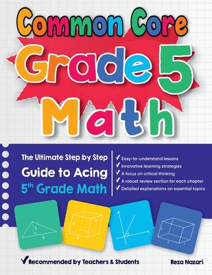 Common Core Grade 5 Math: The Ultimate Step by Step Guide to Acing 5th Grade Math - Reza Nazari