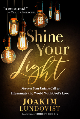 Shine Your Light: Discover Your Unique Call to Illuminate the World with God's Love - Joakim Lundqvist