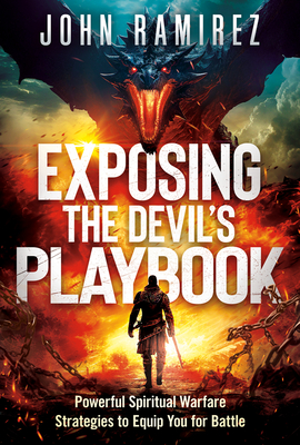 Exposing the Devil's Playbook: Powerful Spiritual Warfare Strategies to Equip You for Battle - John Ramirez