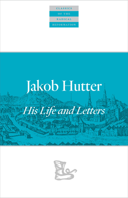 Coperta cărții 'Jakob Hutter: His Life and Letters - Jakob Hutter'