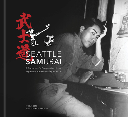 Seattle Samurai: A Cartoonist's Perspective of the Japanese American Experience - Kelly Goto