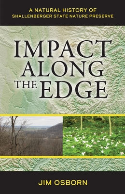 Impact Along the Edge: A Natural History of Shallenberger State Nature Preserve - Jim Osborn