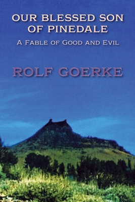 Our Blessed Son of Pinedale, A Fable of Good and Evil - Rolf Goerke