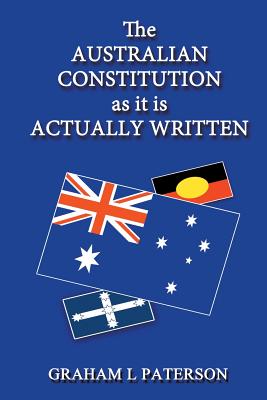 The Australian Constitution as it is Actually Written - Graham L. Paterson