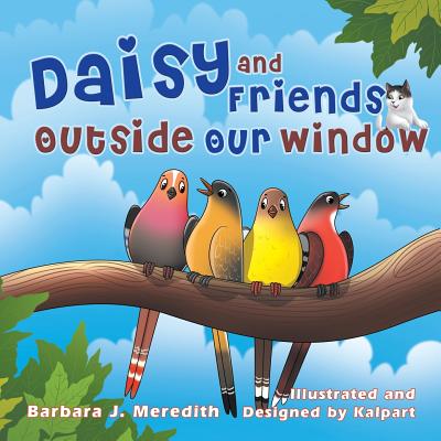 Daisy and Friends Outside Our Window - Barbara J. Meredith