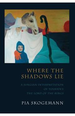 Coperta cărții 'Where the Shadows Lie: A Jungian Interpretation of Tolkiens the Lord of the Rings - Pia Skogemann'