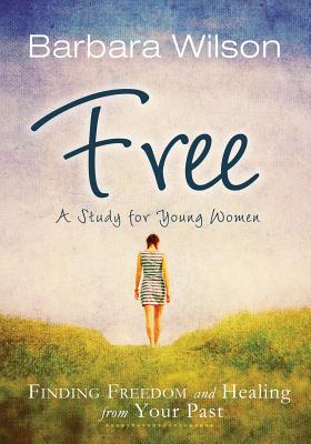 Free: Finding Freedom and Healing from Your Past - Barbara Wilson