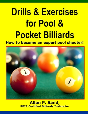 Drills & Exercises for Pool and Pocket Billiard: Table Layouts to Master Pocketing & Positioning Skills - Allan P. Sand