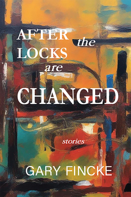 After the Locks Are Changed - Gary Fincke