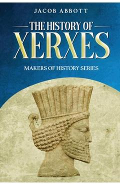 Coperta cărții 'The History of Xerxes: Makers of History Series - Jacob Abbott'