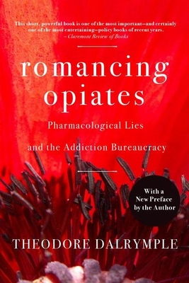 Coperta cărții 'Romancing Opiates: Pharmacological Lies and the Addiction Bureaucracy - Theodore Dalrymple'