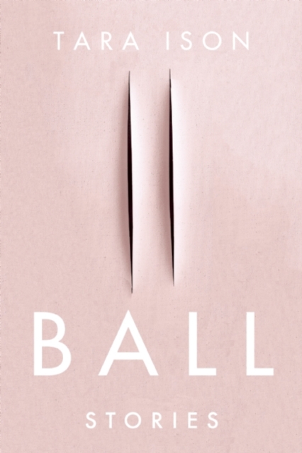 Ball: Stories - Tara Ison