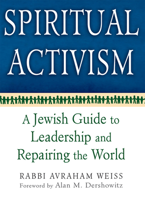 Spiritual Activism: A Jewish Guide to Leadership and Repairing the World - Avraham Weiss