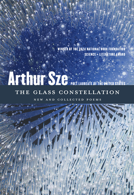 The Glass Constellation: New and Collected Poems - Arthur Sze