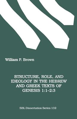 Structure, Role, and Ideology in the Hebrew nd Greek Texts of Genesis 1: 1-2:3 - William P. Brown