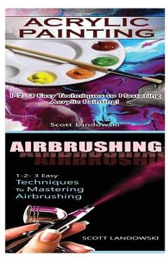 Poza produsului Acrylic Painting & Airbrushing: 1-2-3 Easy Techniques to Mastering Acrylic Painting! & 1-2-3 Easy Techniques to Mastering Airbrushing - Scott Landowski