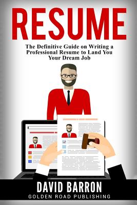 Resume: The Definitive Guide on Writing a Professional Resume to Land You Your Dream Job - David Barron