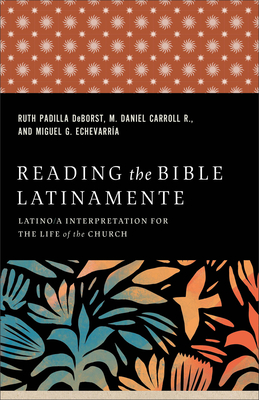 Reading the Bible Latinamente: Latino/A Interpretation for the Life of the Church - Ruth Padilla Deborst