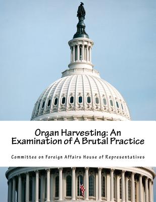 Coperta cărții 'Organ Harvesting: An Examination of A Brutal Practice - Committee On Foreign Affairs House Of Re'