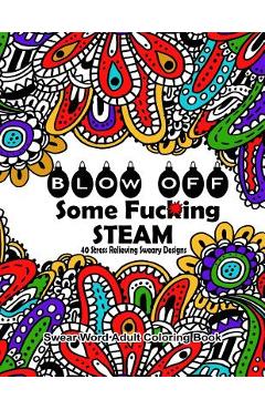 Coperta cărții 'Swear Word Adult Coloring Book: Blow Off Some Fuc*ing Steam 40 Stress Relieving Sweary Designs: Release Your Anger With'
