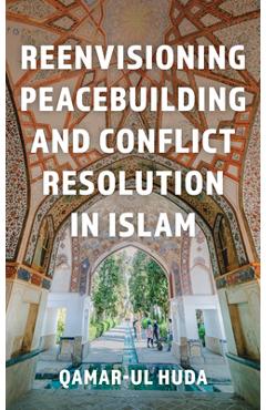 Coperta cărții 'Reenvisioning Peacebuilding and Conflict Resolution in Islam - Qamar Ul-huda'