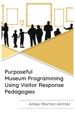 Poza produsului Purposeful Museum Programming Using Visitor Response Pedagogies - Ames Morton-winter