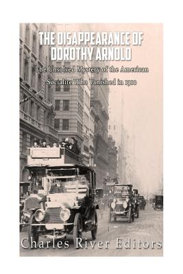Coperta cărții 'The Disappearance of Dorothy Arnold: The Unsolved Mystery of the American Socialite Who Vanished in 1910 - Charles River'