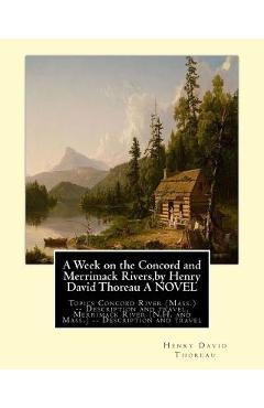 A Week on the Concord and Merrimack Rivers, by Henry David Thoreau A NOVEL: Topics Concord River (Mass.) -- Description and travel, Merrimack River (N