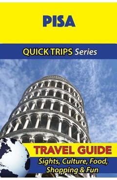 Coperta cărții 'Pisa Travel Guide (Quick Trips Series): Sights, Culture, Food, Shopping & Fun - Sara Coleman'