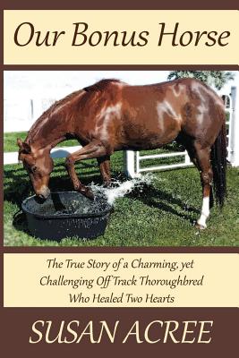 Coperta cărții 'Our Bonus Horse: The True Story of a Charming, yet Challenging Off Track Thoroughbred Who Healed Two Hearts - Susan'