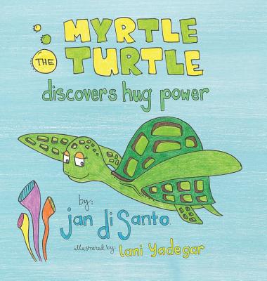 Myrtle the Turtle Discovers Hug Power - Jan Disanto