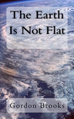 The Earth Is Not Flat - Gordon Brooks