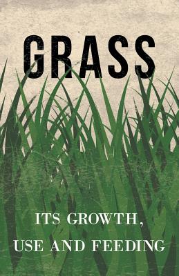 Grass - Its Growth, Use and Feeding - Anon