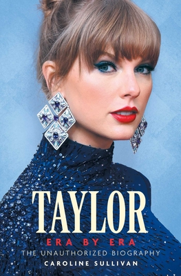 Taylor Era by Era: The Unauthorized Biography - Caroline Sullivan