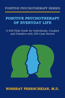 Positive Psychotherapy of Everyday Life: A Self-Help Guide for Individuals, Couples and Families with 250 Case Stories - Nossrat Peseschkian