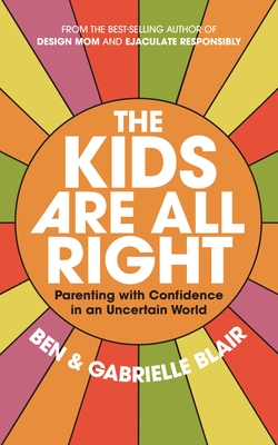 The Kids Are All Right: Parenting Well in a World of Change and Uncertainty - Gabrielle Stanley Blair