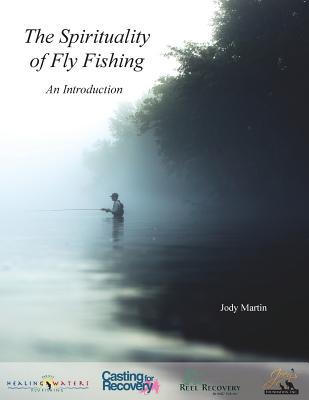 The Spirituality of Fly Fishing: An Introduction - Jody Martin