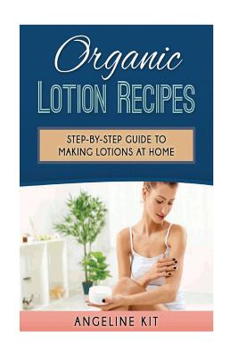 Organic Lotion Recipes: A Step-by-Step Guide to Making Lotions at Home - Angeline Kit