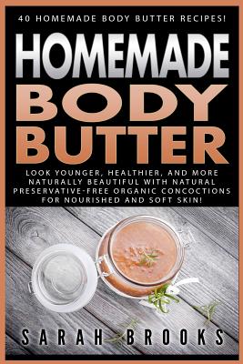 Coperta cărții 'Homemade Body Butter: 40 Homemade Body Butter Recipes! Look Younger, Healthier, And More Naturally Beautiful With'