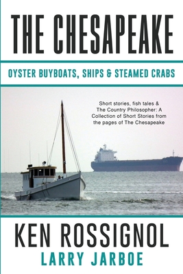 The Chesapeake: Oyster Buyboats, Ships & Steamed Crabs - short stories, fish tales: A Collection of Short Stories from the pages of Th - Larry Jarboe