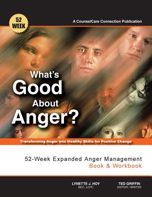 What's Good About Anger? 52-Week Expanded Anger Management Book & Workbook: Transforming Anger into Healthy Skills for Positive Change - Ted Griffin