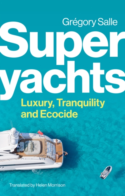 Superyachts: Luxury, Tranquility and Ecocide - Gregory Salle