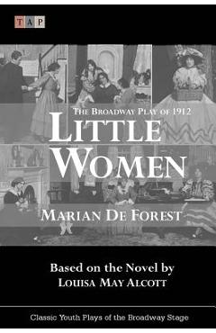 Little Women: The Broadway Play of 1912 - Louisa May Alcott