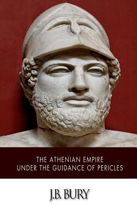 The Athenian Empire under the Guidance of Pericles - J. B. Bury