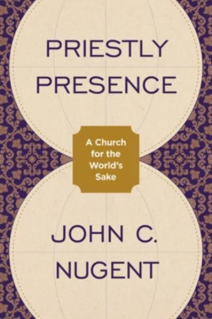 Priestly Presence: A Church for the World's Sake - John C. Nugent