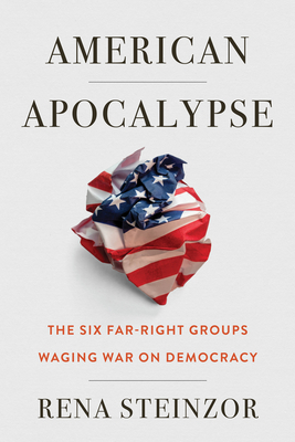 American Apocalypse: The Six Far-Right Groups Waging War on Democracy - Rena Steinzor